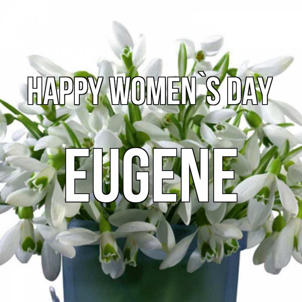 Greetings card с именем, Eugene happy women`s day цветы к международному женскому дню Greetings with text for free download 